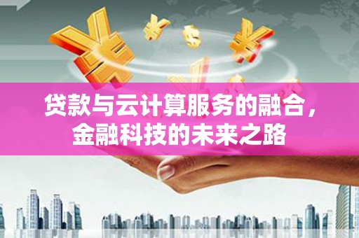 疏勒贷款与云计算服务的融合，金融科技的未来之路